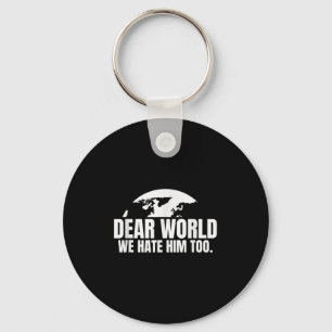 Dear World We Hate Him Too  Keychain