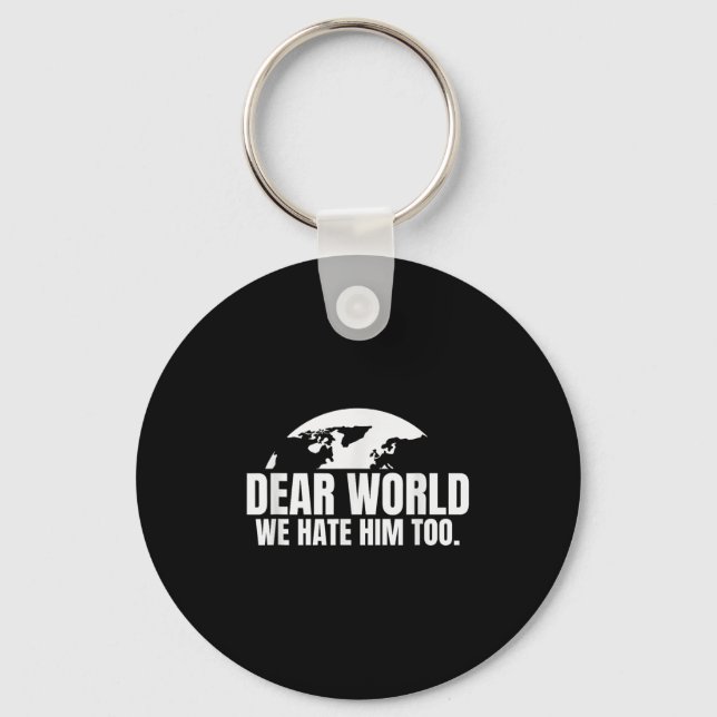 Dear World We Hate Him Too  Keychain (Front)