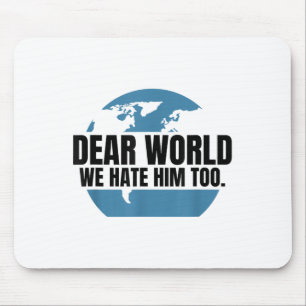 Dear World We Hate Him Too  Mouse Pad