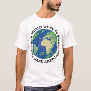 Dear World We're So Sorry, Love, Sane Americans T-Shirt