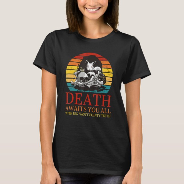 Death Awaits You All With Big Nasty Pointy Teeth R T-Shirt (Front)