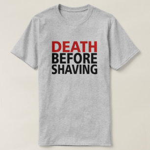DEATH BEFORE SHAVING! T-Shirt