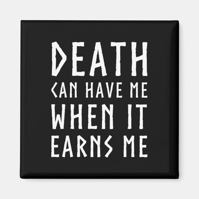 Death Can Have Me When It Earns Me Awesome Video G Magnet (Front)