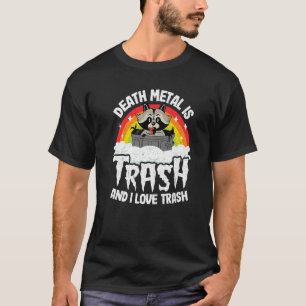 Death Metal Is Trash And I Love Trash Raccoon Meta T-Shirt