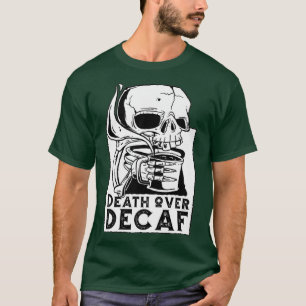 death over decaf skeleton coffee skull funny T-Shirt