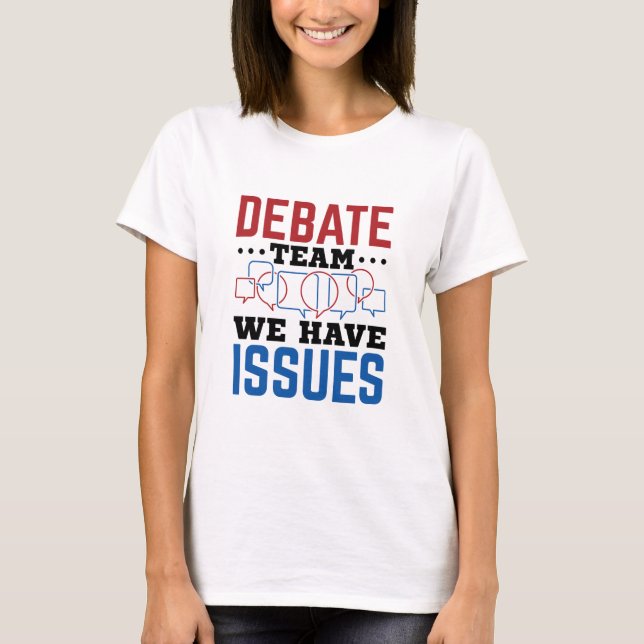 Debate Team We Have Issues Funny Debater T-Shirt (Front)