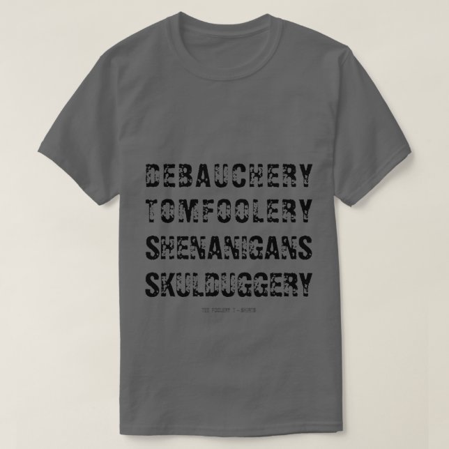 DEBAUCHERY TOMFOOLERY SHENANIGANS SKULDUGGERY T-Shirt (Design Front)