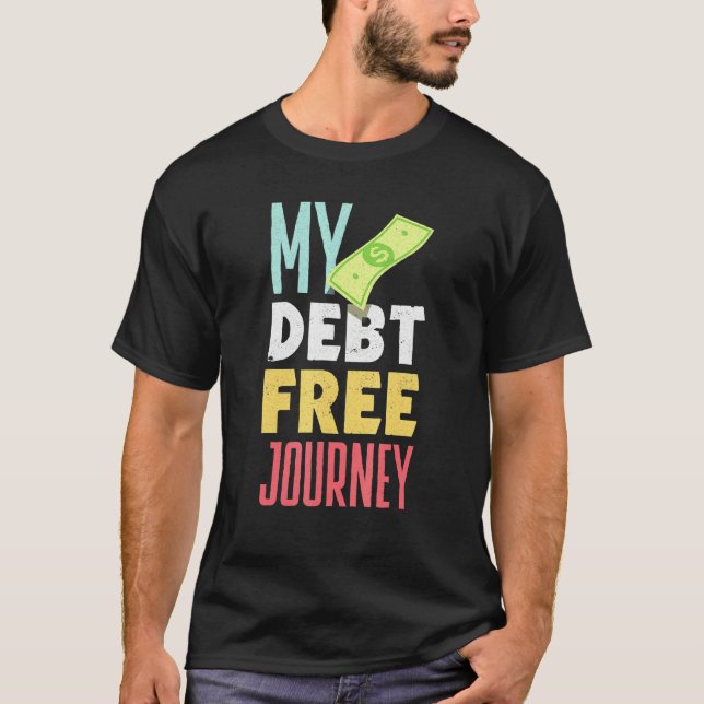 Debt Free Financial Freedom Independence Retire Ea T-Shirt (Front)
