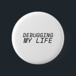 Debugging me Life Minimalist Typography  2 Inch Round Button<br><div class="desc">A portable indicator of your current mindset. This minimalist pin can be attached to any gear,  informing the environment that you are in an active debugging state.</div>