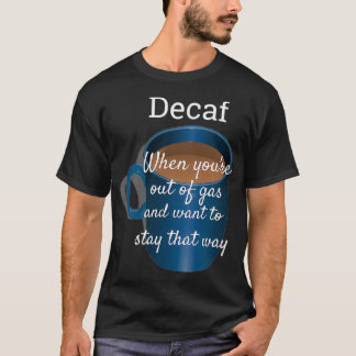 Decaf Coffee Funny Out of Gas T-Shirt