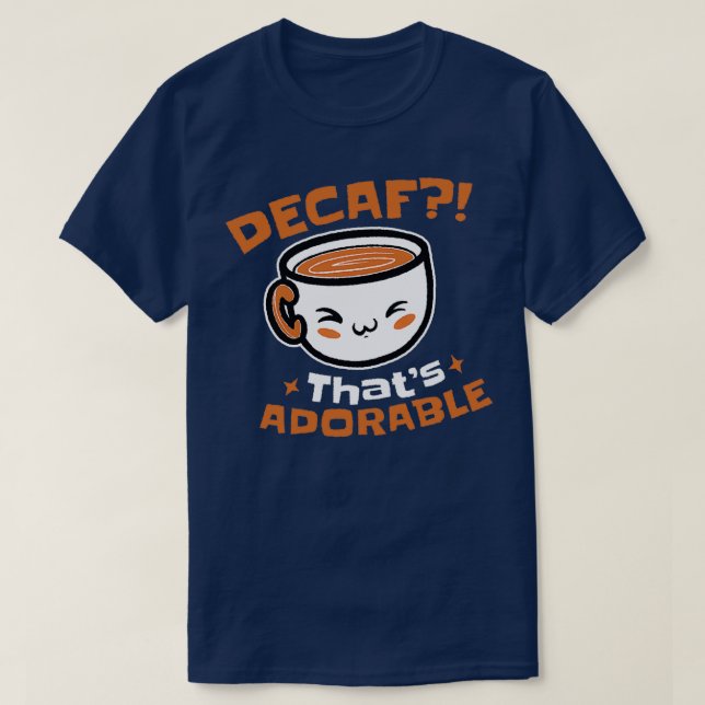 Decaf Coffee Thats Adorable T-Shirt (Design Front)