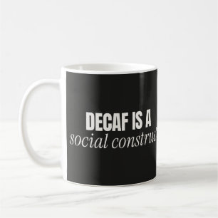 Decaf Is a Social Construct Funny Coffee Mug