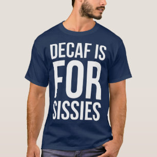 Decaf Is For Sissies - Barista Art Life T-Shirt