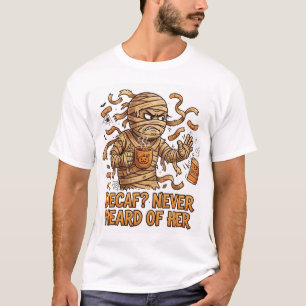 Decaf Never Heard of Her Mummy Coffee T-Shirt