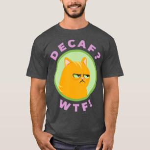 DECAF WTF - Funny Decaf Coffee Cat Shirt