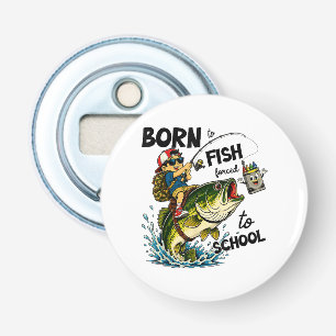 Décapsuleur Né pour aller à la pêche forcé d'aller à l'école