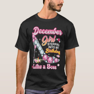 December Girl Stepping Into My Birthday Like A Bos T-Shirt