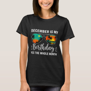 December Is My Birthday Yes The Whole Month Birthd T-Shirt