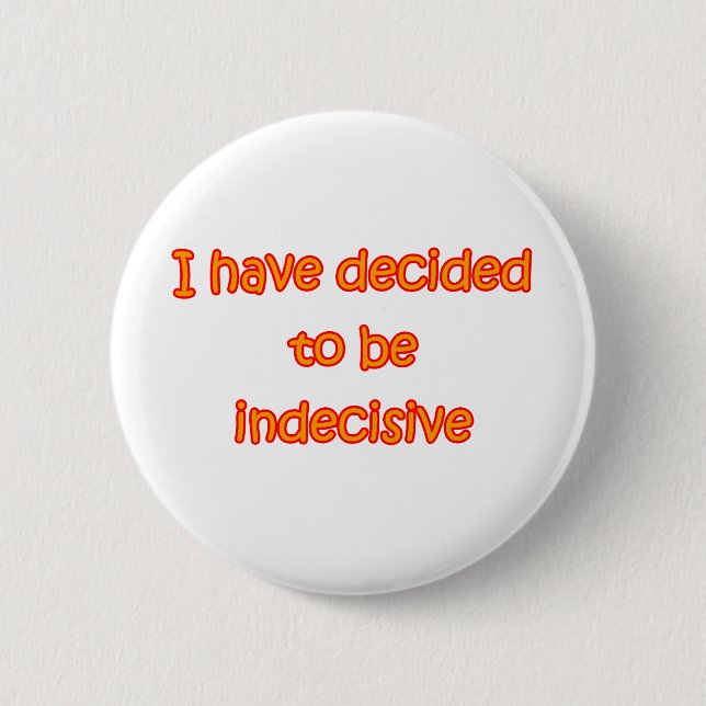 Decided To Be Indecisive 2 Inch Round Button (Front)
