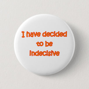 Decided To Be Indecisive 2 Inch Round Button
