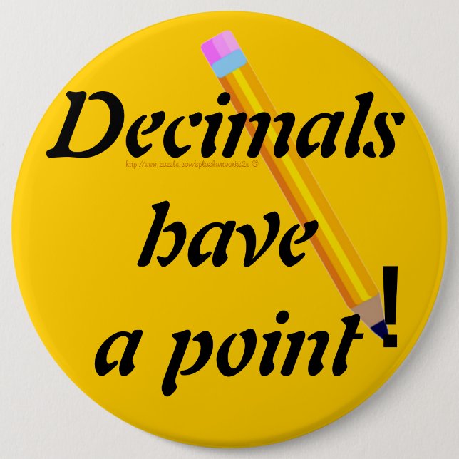 "Decimals have a point-PUN" 6 Inch Round Button (Front)