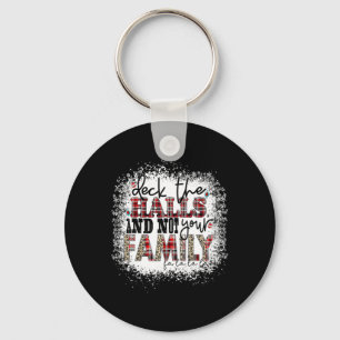Deck The Halls And Not Your Family Xmas Presents H Keychain