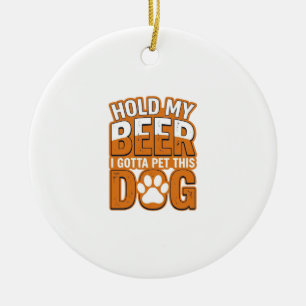 Décoration En Céramique Tiens ma bière, je dois caresser ce chien Amoureux