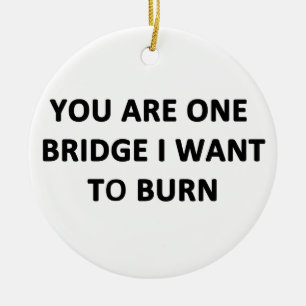 Décoration En Céramique Vous êtes un pont que je veux brûler