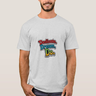 Dedicate, Dream, Do. T-Shirt