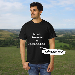 Dedicated not obsessed funny quote custom text T-Shirt