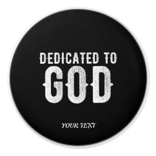 DEDICATED TO GOD COOL CUSTOMIZABLE WHITE  TEXT CERAMIC KNOB