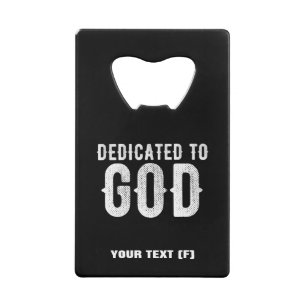 DEDICATED TO GOD COOL CUSTOMIZABLE WHITE TEXT CREDIT CARD BOTTLE OPENER
