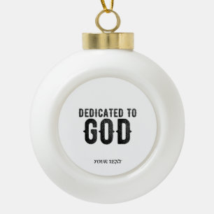 DEDICATED TO GOD  CUSTOMIZABLE COOL BLACK TEXT CERAMIC BALL CHRISTMAS ORNAMENT