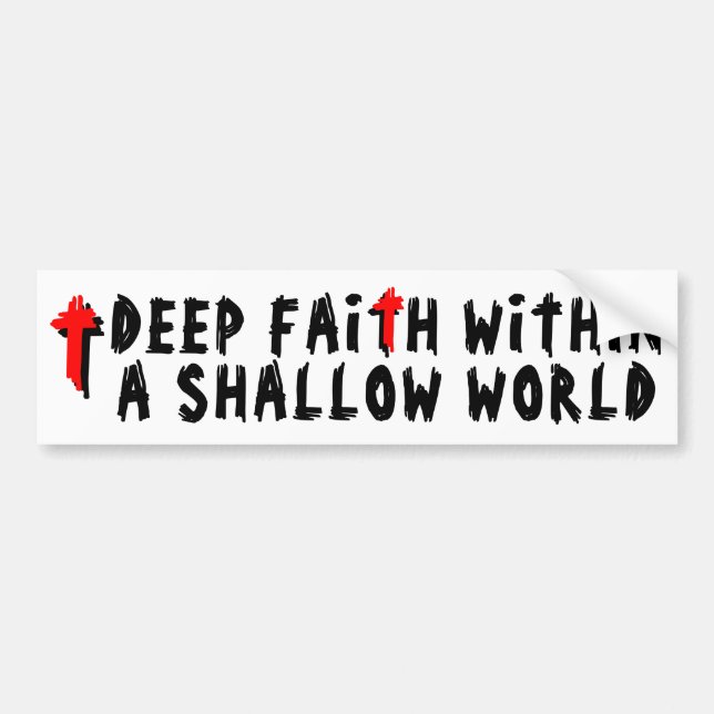 Deep Faith Within a Shallow World Bumper Sticker (Front)