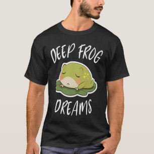 Deep Frog Dreams For A Toad Lover Frog Fans T-Shirt