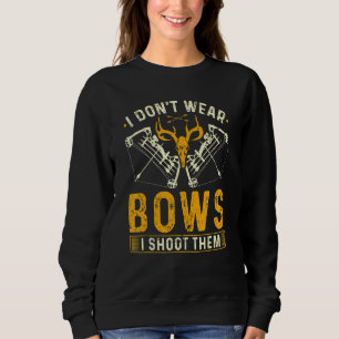 Deer Bow Hunting I Dont Wear Bows I Shoot Them Sweatshirt