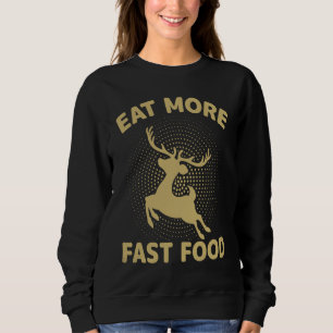 Deer Hunting  Eat More Fast Food    For Hunters  3 Sweatshirt