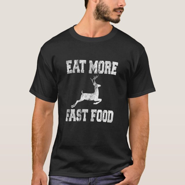 Deer Hunting Eat More Fast Food   For Hunters T-Shirt (Front)