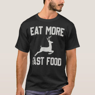 Deer Hunting Eats More Fasts Food Funny For Hunter T-Shirt