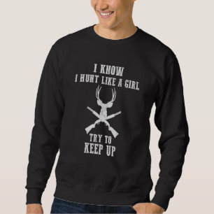 Deer Hunting Hunters I Know I Hunt Like A Girl Sweatshirt