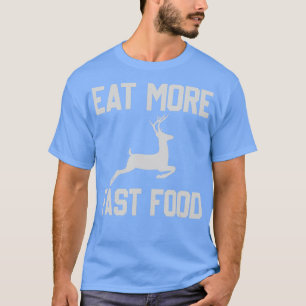 Deer HuntingEat More Fast FoodFunny Gift For Hunte T-Shirt