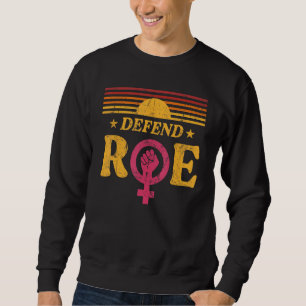 Defend Roe Pro Choice Abortion Feminist Women's Ri Sweatshirt
