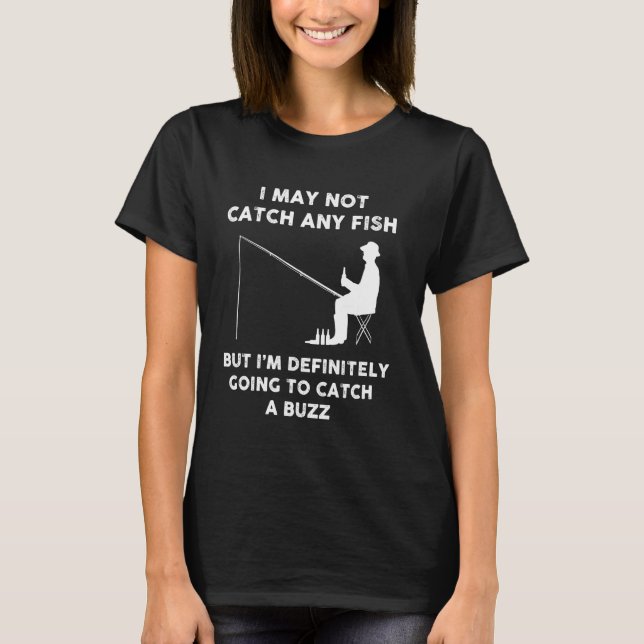 Definitely Catch A Buzz Funny Drinking And Fishing T-Shirt (Front)