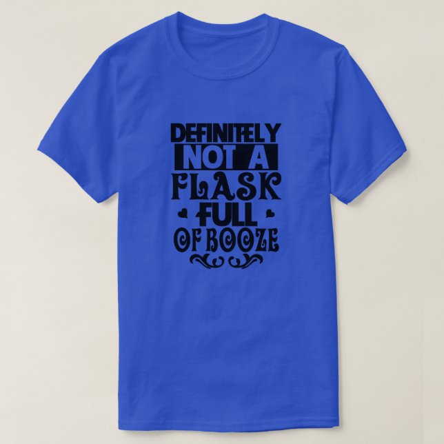 Definitely not a flask full of booze01 T-Shirt (Design Front)