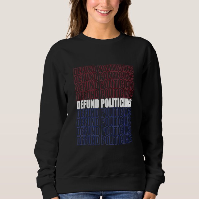 Defund Politicians 4 Sweatshirt (Front)