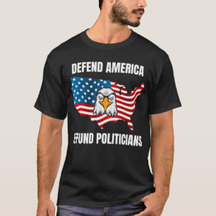 Defund Politicians, Defend America T-Shirt