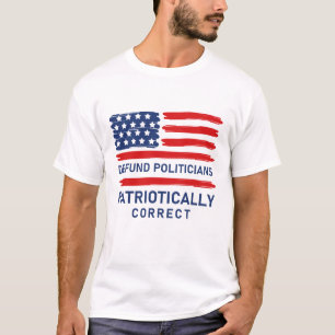 Defund Politicians Patriotically Correct T-Shirt