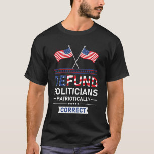 Defund Politicians Patriotically Correct T-Shirt