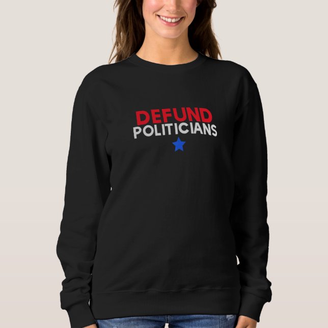 Defund Politicians Statement Sweatshirt (Front)