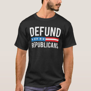 Defund Republicans Anti Republican Pro Democrat T-Shirt